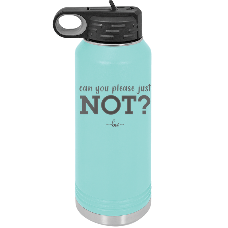 Can You Please Just Not - Laser Engraved Stainless Steel Drinkware - 2516 -