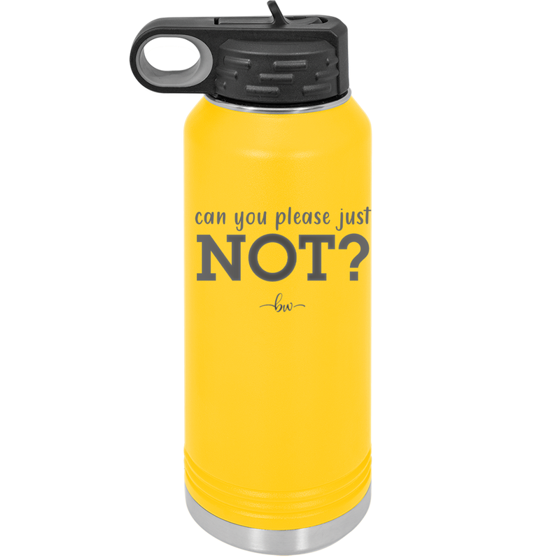 Can You Please Just Not - Laser Engraved Stainless Steel Drinkware - 2516 -