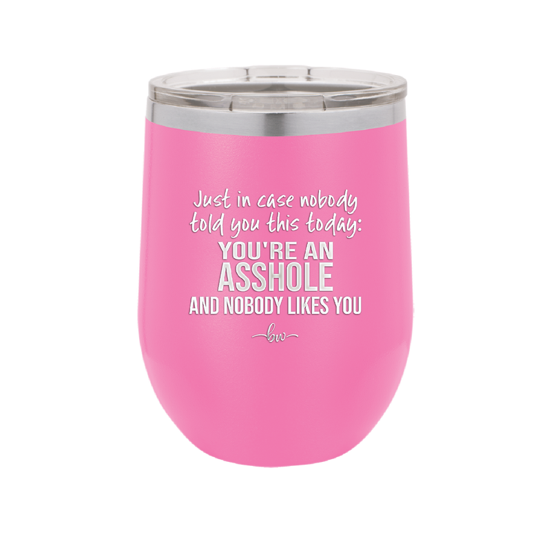 Just in Case Nobody Told You This Today You're an Asshole - Laser Engraved Stainless Steel Drinkware - 2520 -