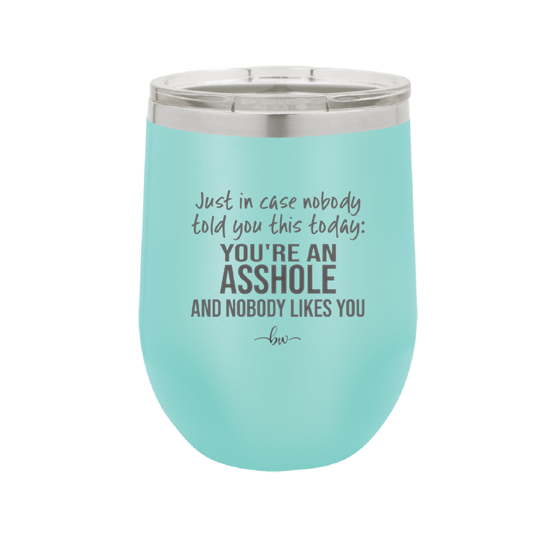 Just in Case Nobody Told You This Today You're an Asshole - Laser Engraved Stainless Steel Drinkware - 2520 -