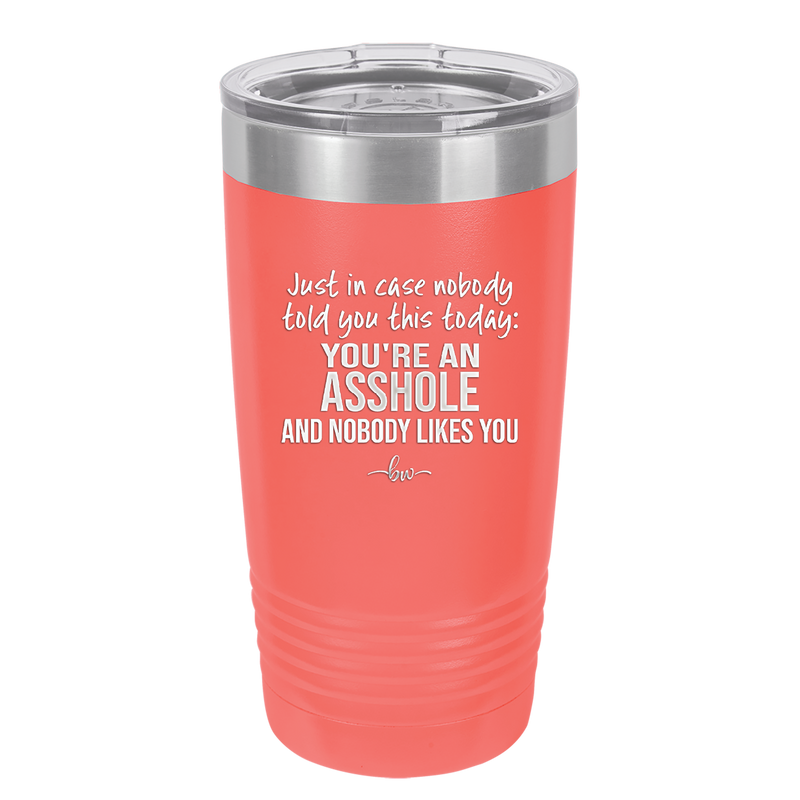 Just in Case Nobody Told You This Today You're an Asshole - Laser Engraved Stainless Steel Drinkware - 2520 -