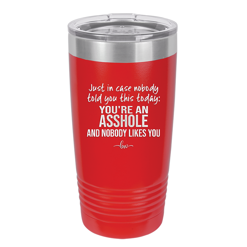 Just in Case Nobody Told You This Today You're an Asshole - Laser Engraved Stainless Steel Drinkware - 2520 -