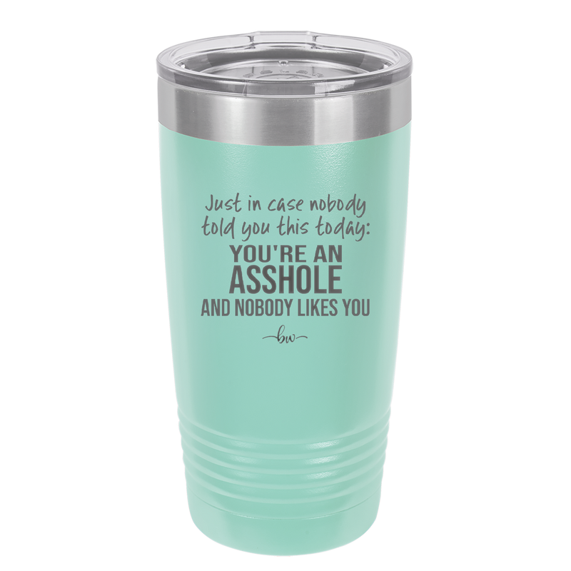 Just in Case Nobody Told You This Today You're an Asshole - Laser Engraved Stainless Steel Drinkware - 2520 -