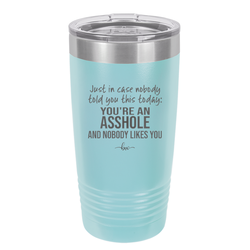 Just in Case Nobody Told You This Today You're an Asshole - Laser Engraved Stainless Steel Drinkware - 2520 -