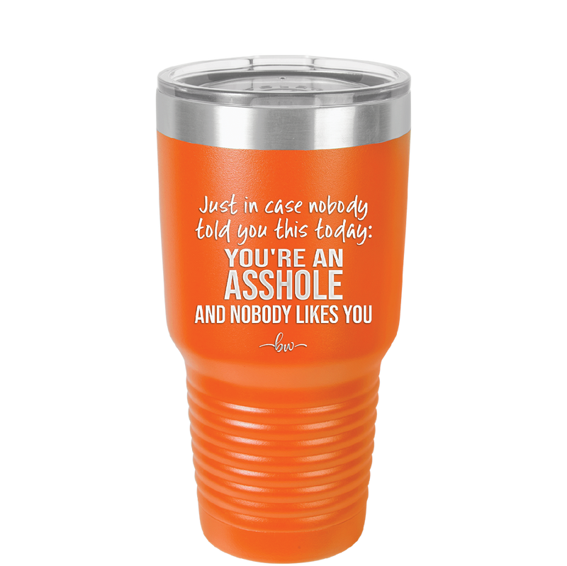 Just in Case Nobody Told You This Today You're an Asshole - Laser Engraved Stainless Steel Drinkware - 2520 -