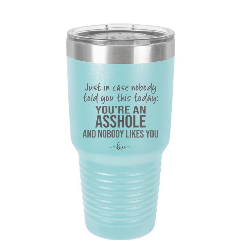 Just in Case Nobody Told You This Today You're an Asshole - Laser Engraved Stainless Steel Drinkware - 2520 -