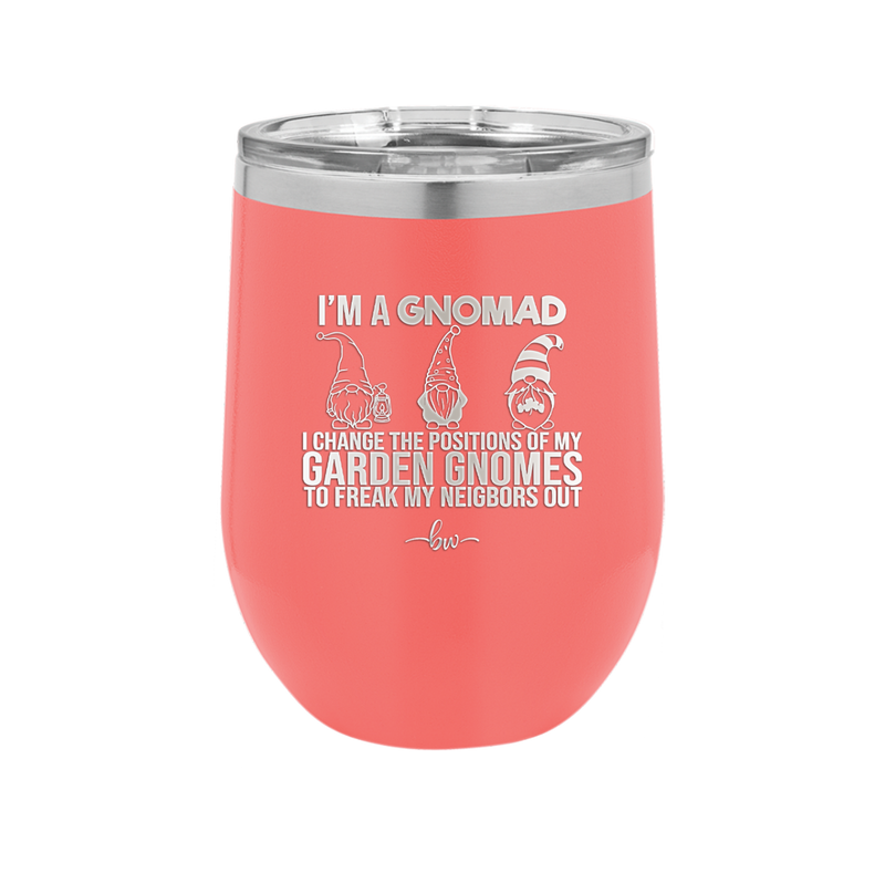 I'm a Gnomad I Change the Positions of My Garden Gnomes to Freak My Neighbors Out - Laser Engraved Stainless Steel Drinkware - 2534 -