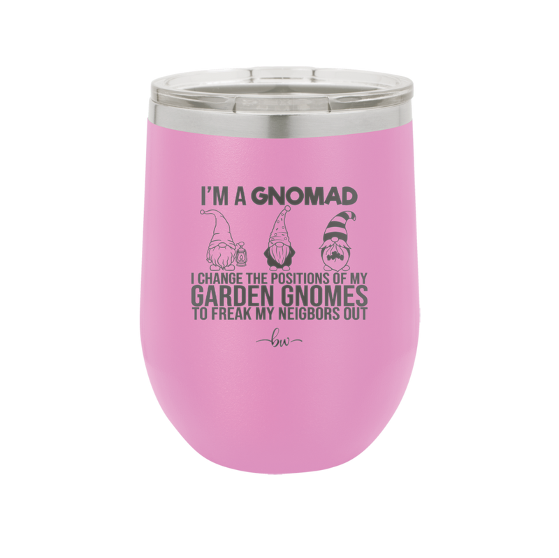 I'm a Gnomad I Change the Positions of My Garden Gnomes to Freak My Neighbors Out - Laser Engraved Stainless Steel Drinkware - 2534 -