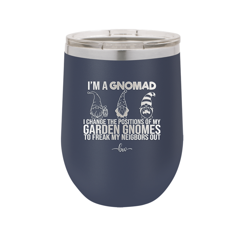 I'm a Gnomad I Change the Positions of My Garden Gnomes to Freak My Neighbors Out - Laser Engraved Stainless Steel Drinkware - 2534 -