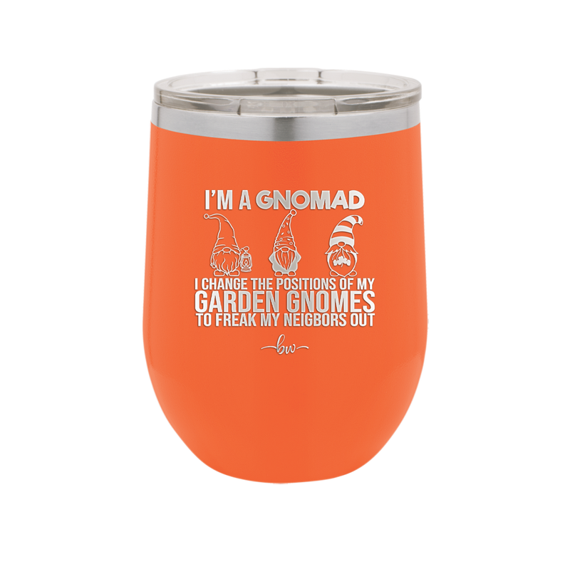 I'm a Gnomad I Change the Positions of My Garden Gnomes to Freak My Neighbors Out - Laser Engraved Stainless Steel Drinkware - 2534 -