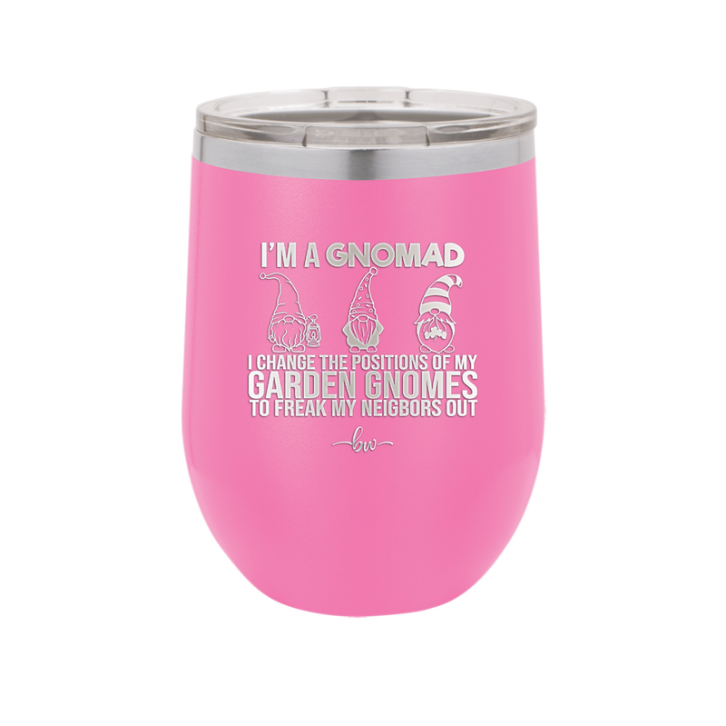 I'm a Gnomad I Change the Positions of My Garden Gnomes to Freak My Neighbors Out - Laser Engraved Stainless Steel Drinkware - 2534 -