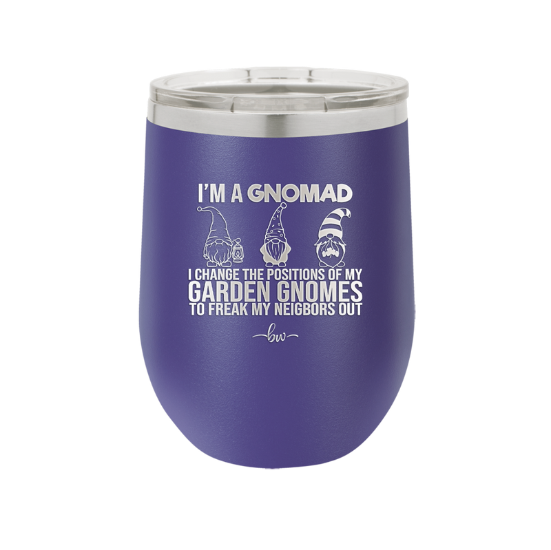 I'm a Gnomad I Change the Positions of My Garden Gnomes to Freak My Neighbors Out - Laser Engraved Stainless Steel Drinkware - 2534 -