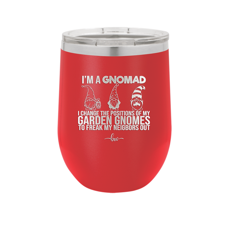 I'm a Gnomad I Change the Positions of My Garden Gnomes to Freak My Neighbors Out - Laser Engraved Stainless Steel Drinkware - 2534 -