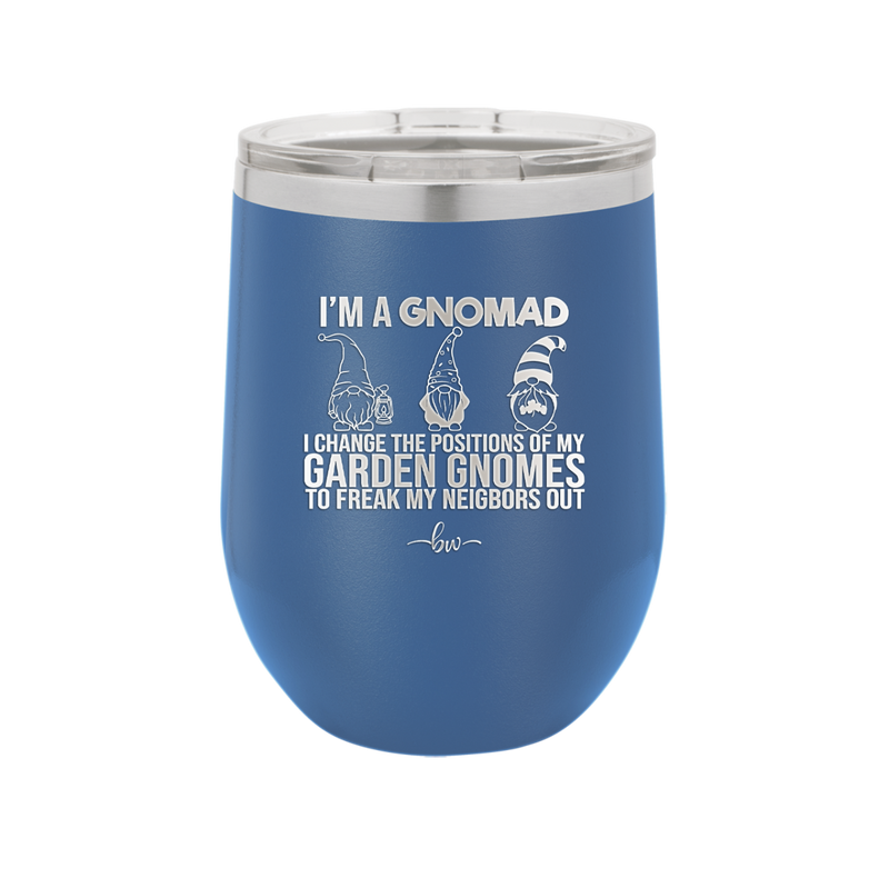 I'm a Gnomad I Change the Positions of My Garden Gnomes to Freak My Neighbors Out - Laser Engraved Stainless Steel Drinkware - 2534 -