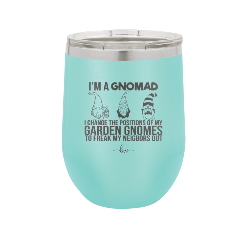 I'm a Gnomad I Change the Positions of My Garden Gnomes to Freak My Neighbors Out - Laser Engraved Stainless Steel Drinkware - 2534 -