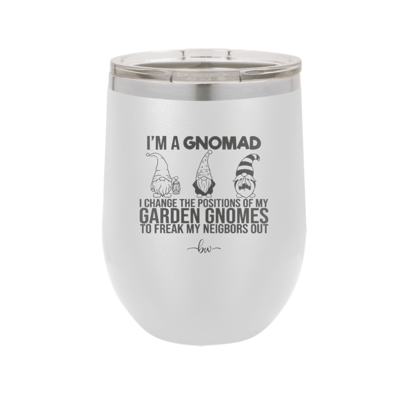 I'm a Gnomad I Change the Positions of My Garden Gnomes to Freak My Neighbors Out - Laser Engraved Stainless Steel Drinkware - 2534 -