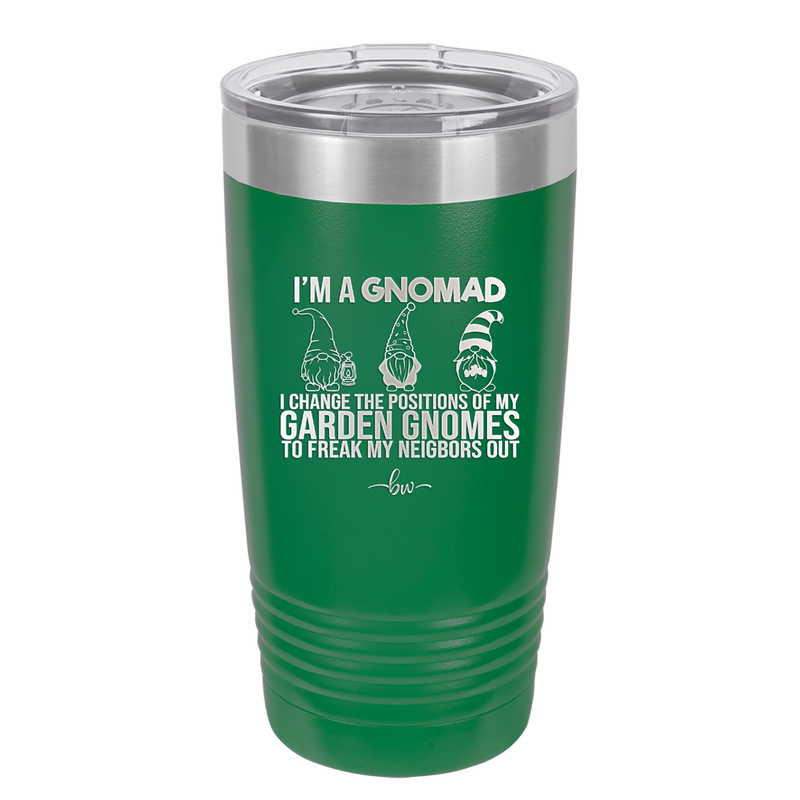 I'm a Gnomad I Change the Positions of My Garden Gnomes to Freak My Neighbors Out - Laser Engraved Stainless Steel Drinkware - 2534 -