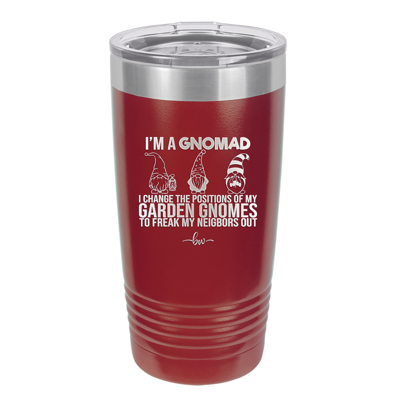 I'm a Gnomad I Change the Positions of My Garden Gnomes to Freak My Neighbors Out - Laser Engraved Stainless Steel Drinkware - 2534 -