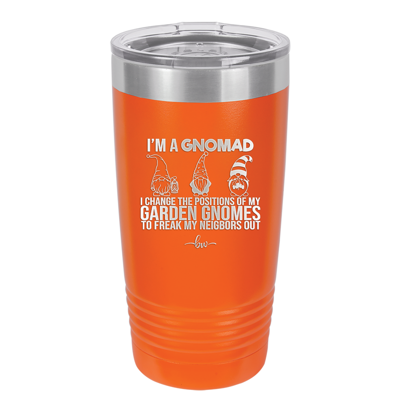 I'm a Gnomad I Change the Positions of My Garden Gnomes to Freak My Neighbors Out - Laser Engraved Stainless Steel Drinkware - 2534 -