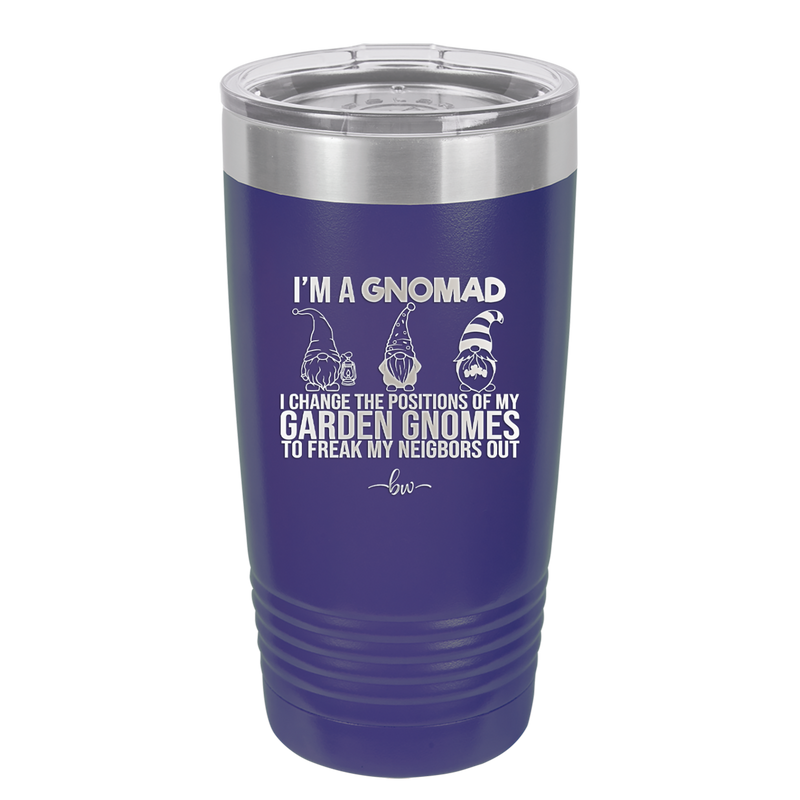 I'm a Gnomad I Change the Positions of My Garden Gnomes to Freak My Neighbors Out - Laser Engraved Stainless Steel Drinkware - 2534 -