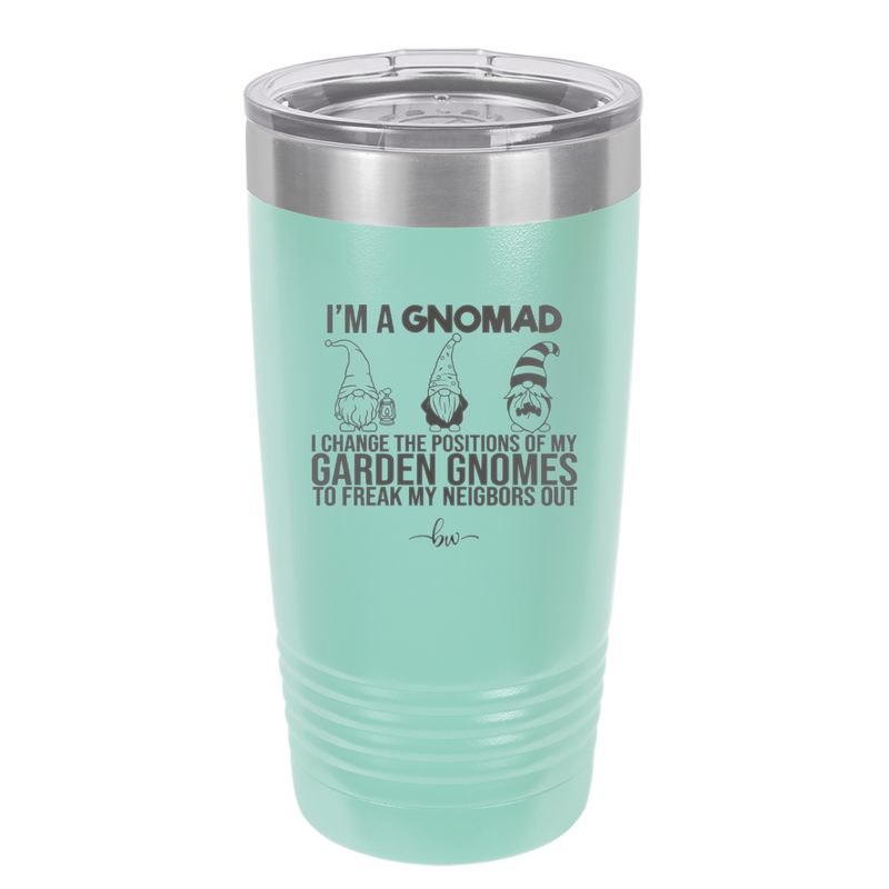 I'm a Gnomad I Change the Positions of My Garden Gnomes to Freak My Neighbors Out - Laser Engraved Stainless Steel Drinkware - 2534 -