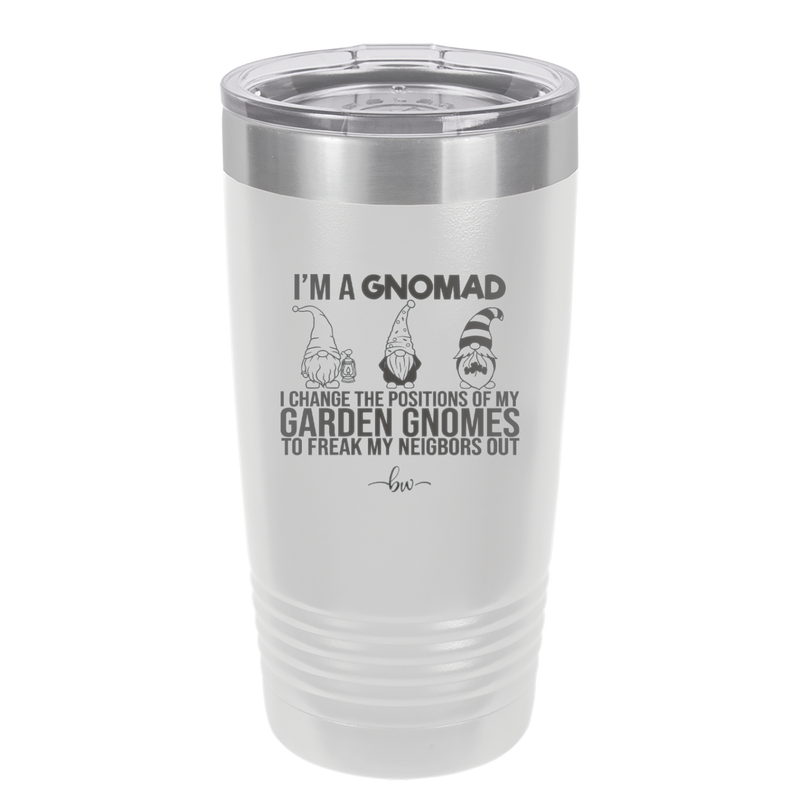 I'm a Gnomad I Change the Positions of My Garden Gnomes to Freak My Neighbors Out - Laser Engraved Stainless Steel Drinkware - 2534 -