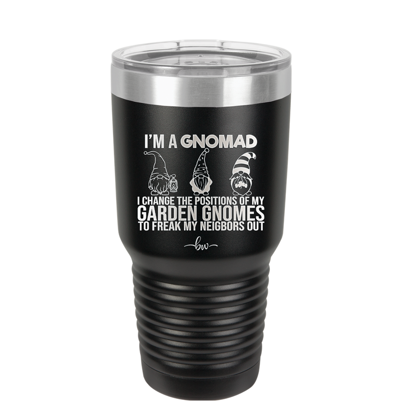 I'm a Gnomad I Change the Positions of My Garden Gnomes to Freak My Neighbors Out - Laser Engraved Stainless Steel Drinkware - 2534 -