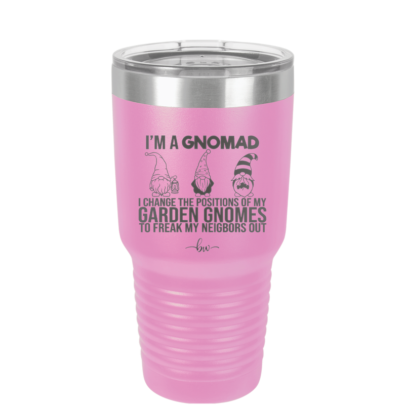 I'm a Gnomad I Change the Positions of My Garden Gnomes to Freak My Neighbors Out - Laser Engraved Stainless Steel Drinkware - 2534 -