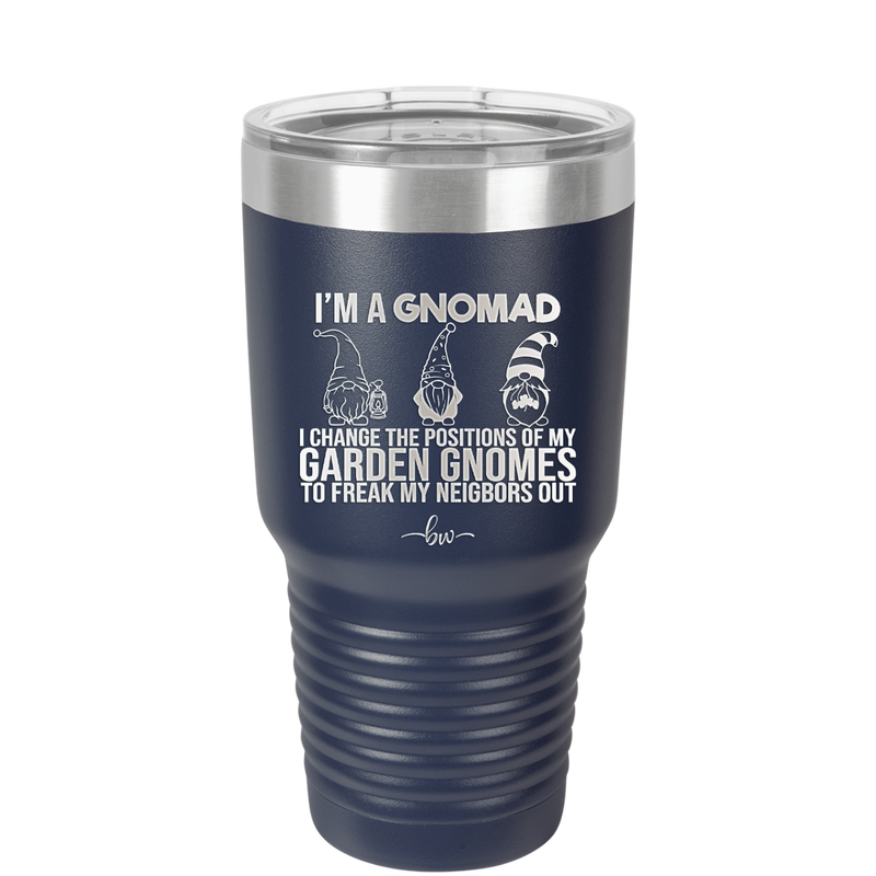 I'm a Gnomad I Change the Positions of My Garden Gnomes to Freak My Neighbors Out - Laser Engraved Stainless Steel Drinkware - 2534 -