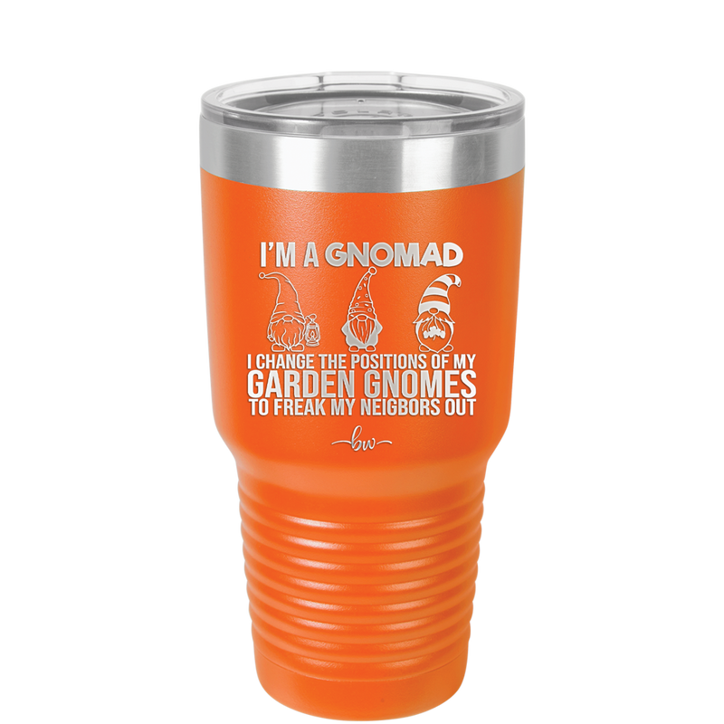 I'm a Gnomad I Change the Positions of My Garden Gnomes to Freak My Neighbors Out - Laser Engraved Stainless Steel Drinkware - 2534 -