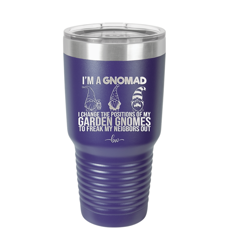 I'm a Gnomad I Change the Positions of My Garden Gnomes to Freak My Neighbors Out - Laser Engraved Stainless Steel Drinkware - 2534 -