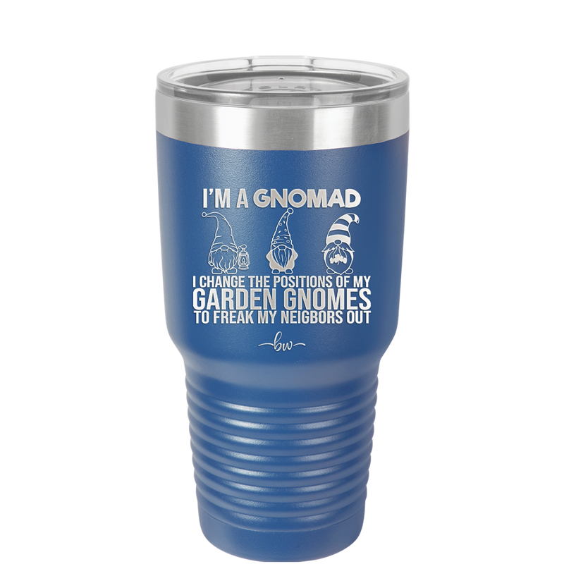 I'm a Gnomad I Change the Positions of My Garden Gnomes to Freak My Neighbors Out - Laser Engraved Stainless Steel Drinkware - 2534 -