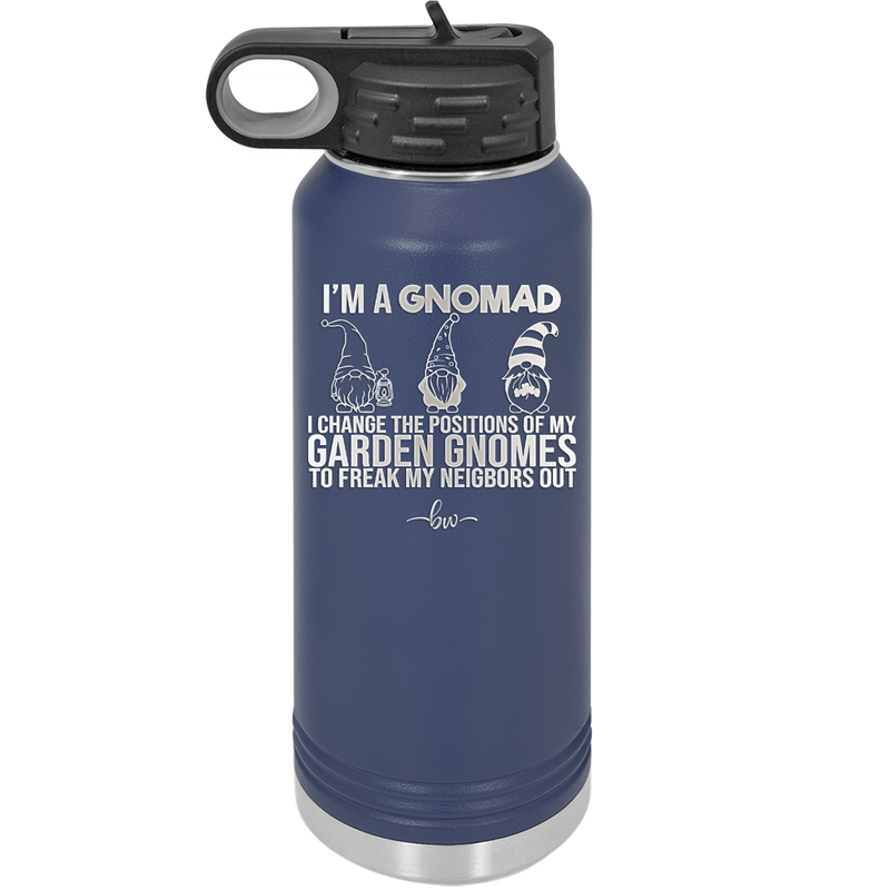 I'm a Gnomad I Change the Positions of My Garden Gnomes to Freak My Neighbors Out - Laser Engraved Stainless Steel Drinkware - 2534 -