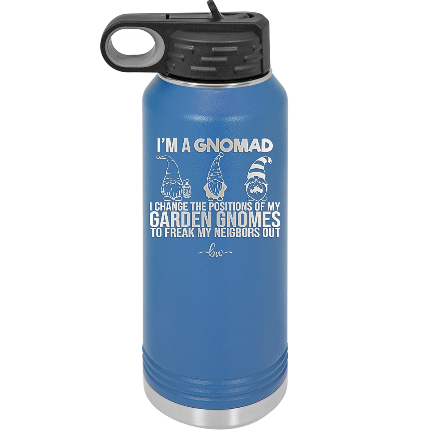 I'm a Gnomad I Change the Positions of My Garden Gnomes to Freak My Neighbors Out - Laser Engraved Stainless Steel Drinkware - 2534 -