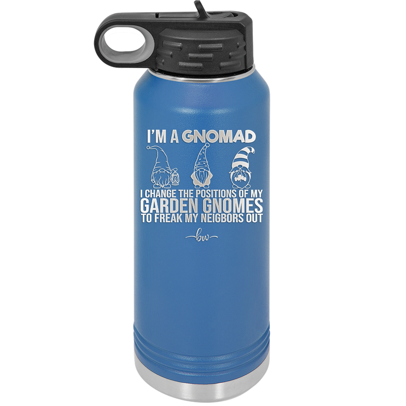 I'm a Gnomad I Change the Positions of My Garden Gnomes to Freak My Neighbors Out - Laser Engraved Stainless Steel Drinkware - 2534 -